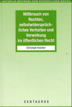 Missbrauch von Rechten, selbstwidersprüchliches Verhalten und Verwirkung im öffentlichen Recht