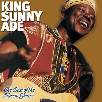 King Sunny Ade - Best of the Classic Years