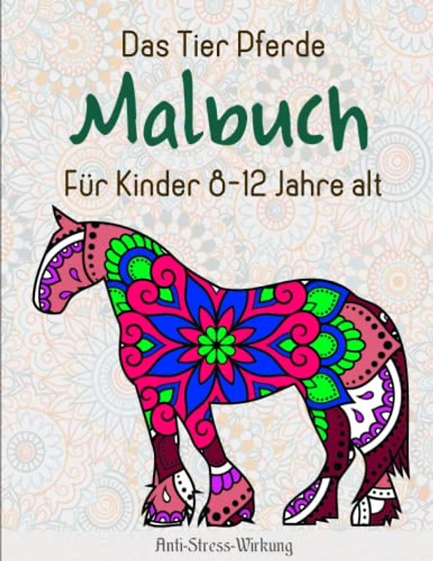 Das Tier Pferde Malbuch Für Kinder 8-12 Jahre alt - Anti-Stress-Wirkung: 50 bunte Ausmalseiten mit farbigen Vorlagen | Ausmalbuch Erwachsene Und Kinder