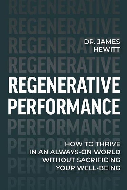 Regenerative Performance: How to Thrive in an Always-On World Without Sacrificing Your Well-Being