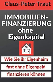 Immobilienfinanzierung ohne Eigenkapital: Wie Sie Ihr Eigenheim fast ohne Eigengeld finanzieren können