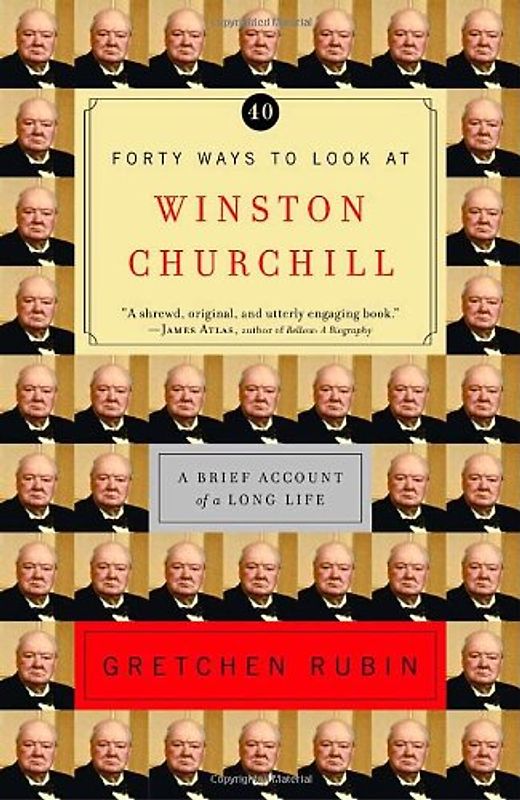 Forty Ways to Look at Winston Churchill: A Brief Account of a Long Life - Gretchen Rubin