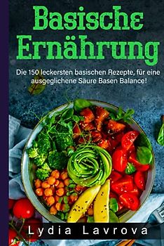 Basische Ernährung: Die 150 leckersten basischen Rezepte, für eine ausgeglichene Säure Basen Balance! (Basisches Kochbuch, Band 1)