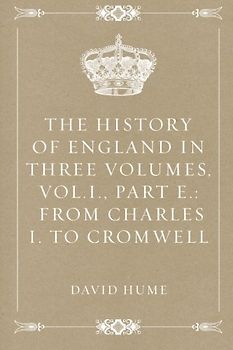 The History of England in Three Volumes, Vol.I., Part E.: From Charles I. to Cromwell