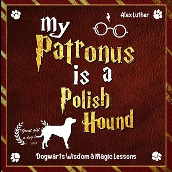 My Patronus is a Polish Hound: Dogwarts Wisdom & Magic Lessons