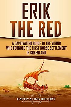 Erik the Red: A Captivating Guide to the Viking Who Founded the First Norse Settlement in Greenland (Northmen)