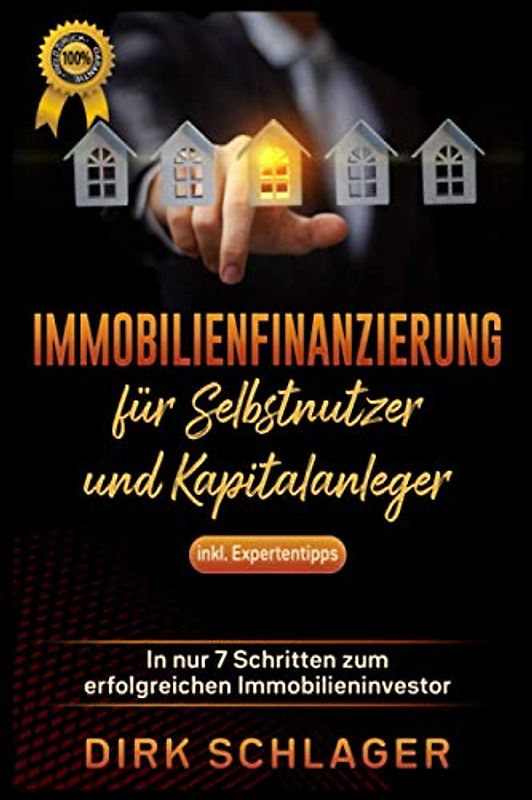 Immobilienfinanzierung für Selbstnutzer und Kapitalanleger: In nur 7 Schritten zum erfolgreichen Immobilieninvestor! inkl. Expertentipps