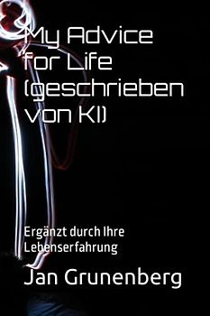 My Advice for Life (geschrieben von KI): Ergänzt durch Ihre Lebenserfahrung