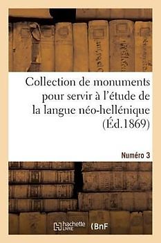 Collection de Monuments Pour Servir À l'Étude de la Langue Néo-Hellénique. Numéro 3