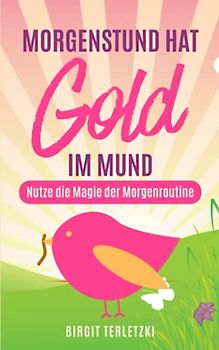 Morgenstund hat Gold im Mund: Nutze die Magie der Morgenroutine | inklusive Gutschein für den kostenlosen Download des Tagebuches: Lebensratgeber für ... | vom Morgenmuffel zum Frühaufsteher