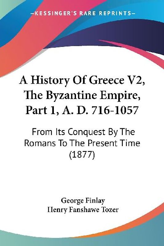 A History Of Greece V2, The Byzantine Empire, Part 1, A. D. 716-1057