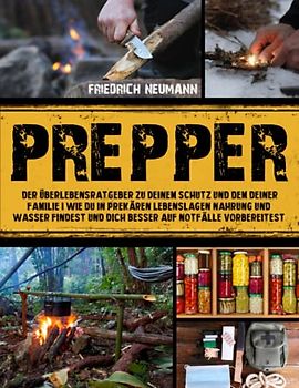Prepper: Wie du in prekären Lebenslagen Nahrung und Wasser findest und dich besser auf Notfälle vorbereitest | Der Überlebensratgeber zu deinem Schutz und dem deiner Familie