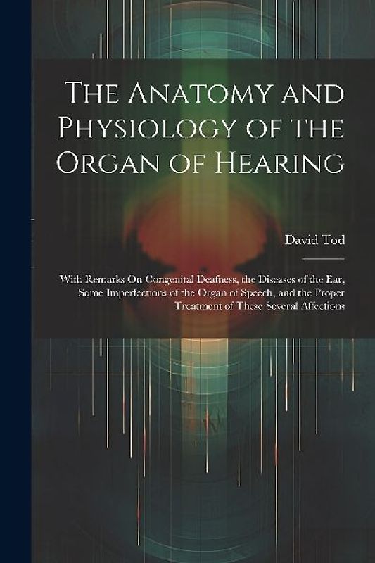 The Anatomy and Physiology of the Organ of Hearing