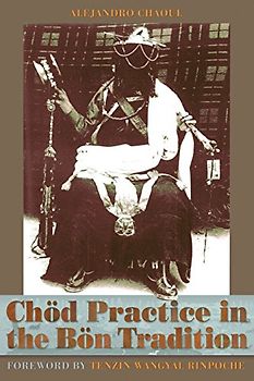 Chod Practice in the Bon Tradition: Tracing the Origins of Chod (gcod) in the Bon Tradition, a Dialogic Approach Cutting Through Sectarian Boundaries
