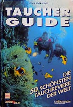 Taucher Guide. Die 50 schönsten Tauchreviere der Welt