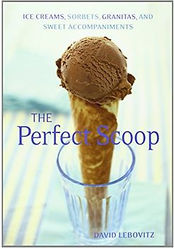 The Perfect Scoop: Ice Creams, Sorbets, Granitas, and Sweet Accompaniments