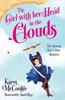 The Girl with Her Head in the Clouds: The Amazing Life of Dolly Shepherd