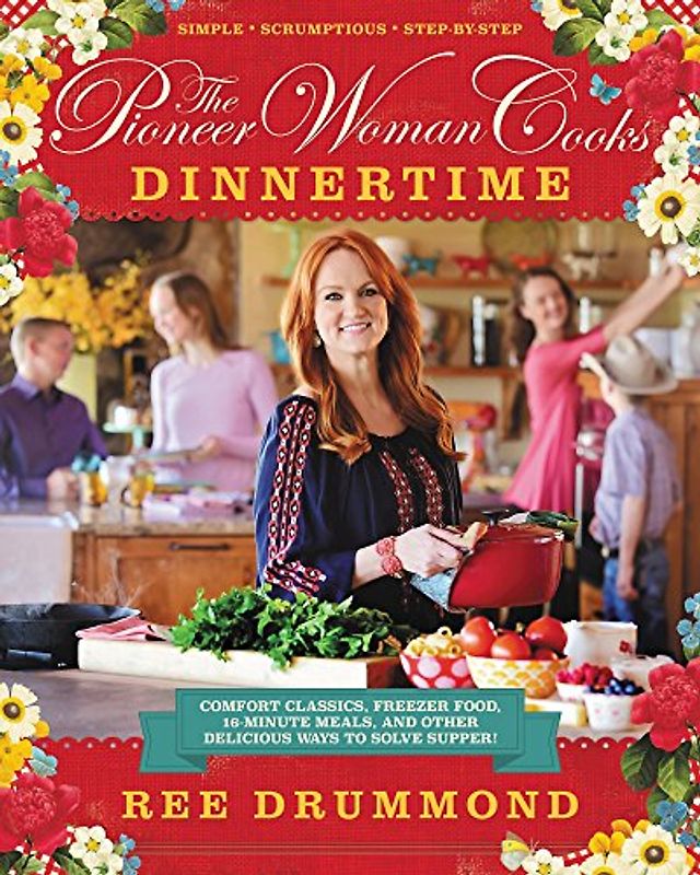 The Pioneer Woman Cooks: Dinnertime: Comfort Classics, Freezer Food, 16-Minute Meals, and Other Delicious Ways to Solve Supper! - Drummond, Ree