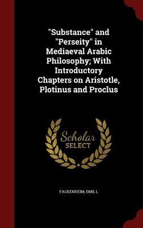"Substance" and "Perseity" in Mediaeval Arabic Philosophy; With Introductory Chapters on Aristotle, Plotinus and Proclus