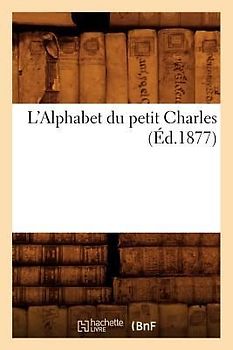 L'Alphabet Du Petit Charles (Éd.1877)