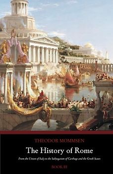 The History of Rome: From the Union of Italy to the Subjugation of Carthage and the Greek States