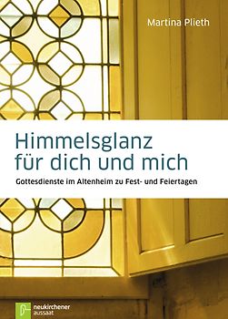 Himmelsglanz für dich und mich. Gottesdienste im Altenheim zu Fest- und Feiertagen