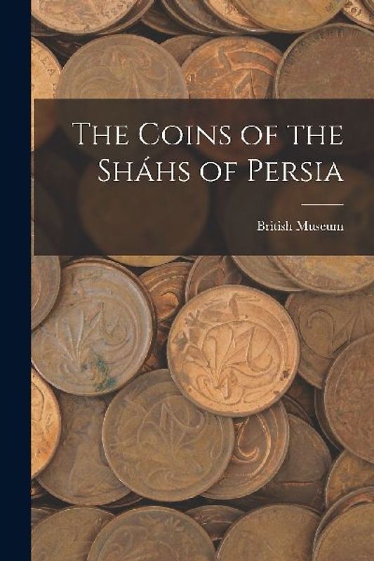 The Coins of the Sháhs of Persia