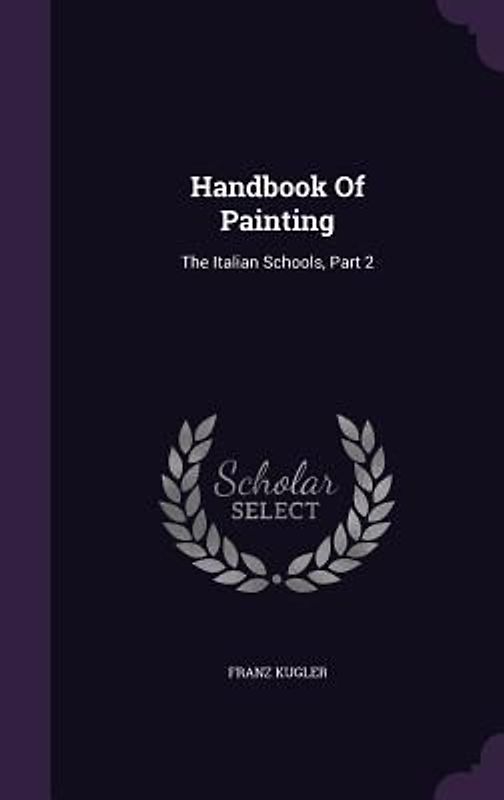 Handbook Of Painting: The Italian Schools, Part 2