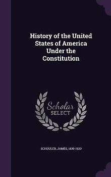 History of the United States of America Under the Constitution