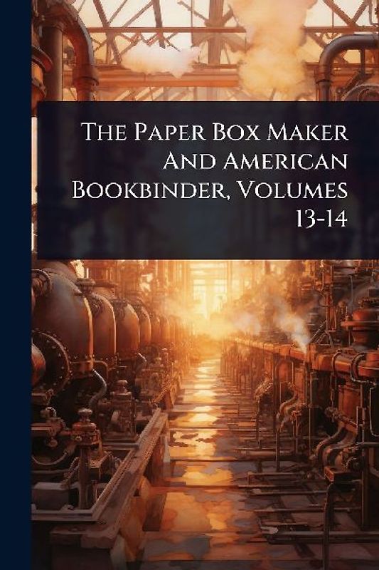 The Paper Box Maker And American Bookbinder, Volumes 13-14