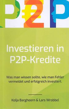 Investieren in P2P Kredite - Was man wissen sollte, wie man Fehler vermeidet und erfolgreich investiert - Lars Wrobbel & Kolja Barghoorn [Taschenbuch]