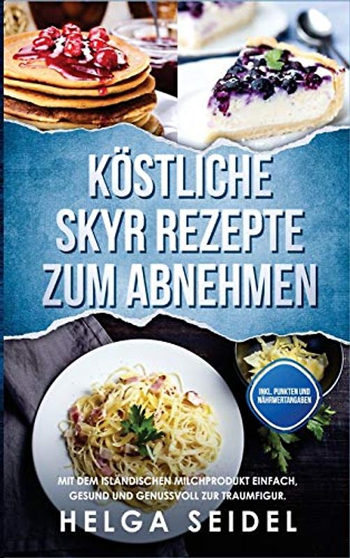 Köstliche Skyr Rezepte zum Abnehmen: Mit dem isländischen Milchprodukt einfach, gesund und genussvoll zur Traumfigur. Inkl. Punkten und Nährwertangaben