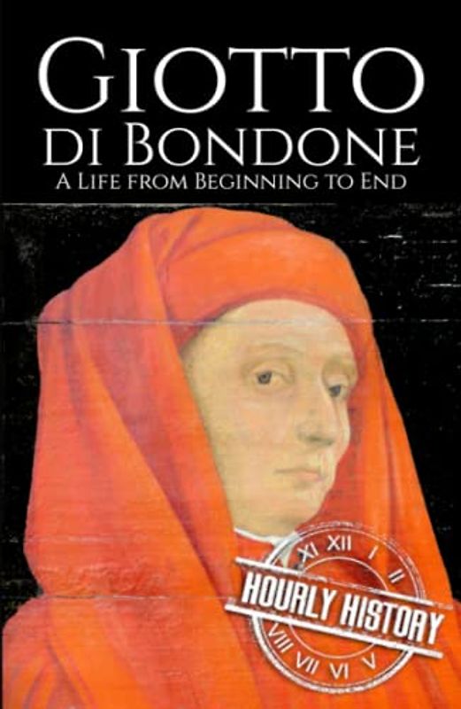 Giotto di Bondone: A Life from Beginning to End (Biographies of Painters)