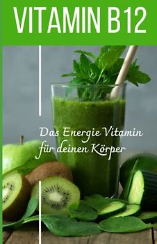 VITAMIN B12 Das Energie Vitamin für deinen Körper - Das verkannte Heilmittel gegen Krankheiten und Entzündungen.: Bonus: Vitamin Tagebuch zum eintragen der täglichen Werte