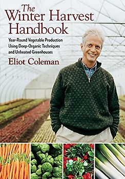 The Winter Harvest Handbook: Year-Round Vegetable Production Using Deep-Organic Techniques and Unheated Greenhouses