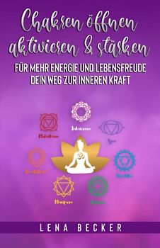 Chakren öffnen, aktivieren & stärken für mehr Energie und Lebensfreude. Dein Weg zur inneren Kraft: Das Chakra Praxisbuch inkl. vieler Übungen, Tipps zur Ernährung und Chakra Test