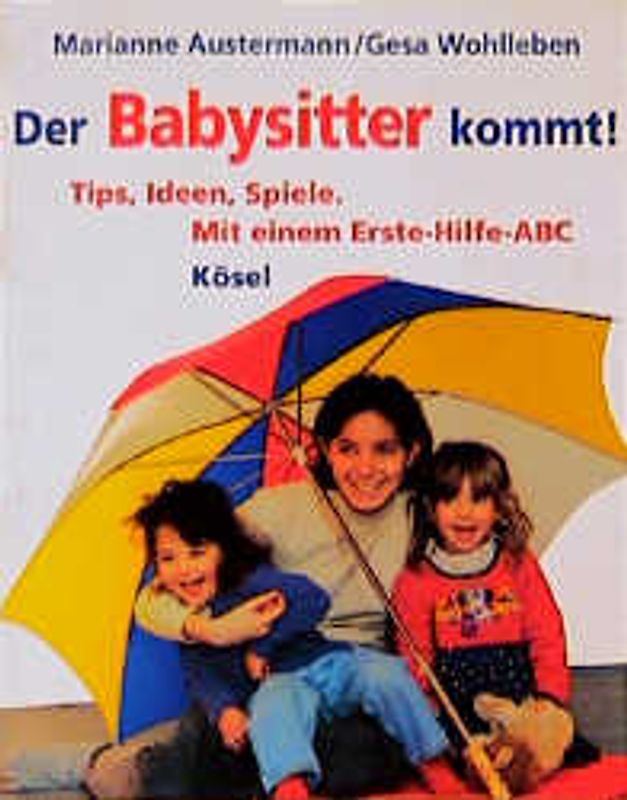 Der Babysitter kommt!. Tips, Ideen, Spiele. Mit einem Erste-Hilfe-ABC