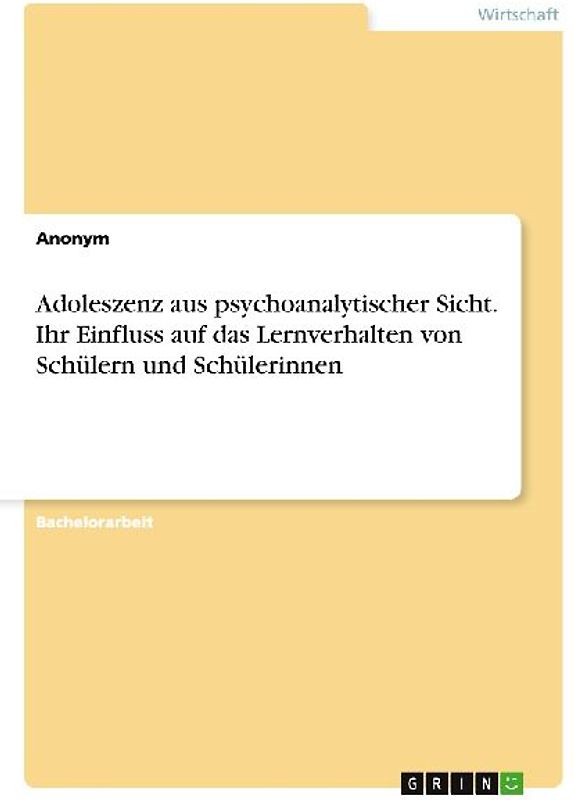 Adoleszenz aus psychoanalytischer Sicht. Ihr Einfluss auf das Lernverhalten von Schülern und Schülerinnen