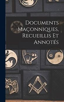 Documents Maçonniques, Recueillis Et Annotés