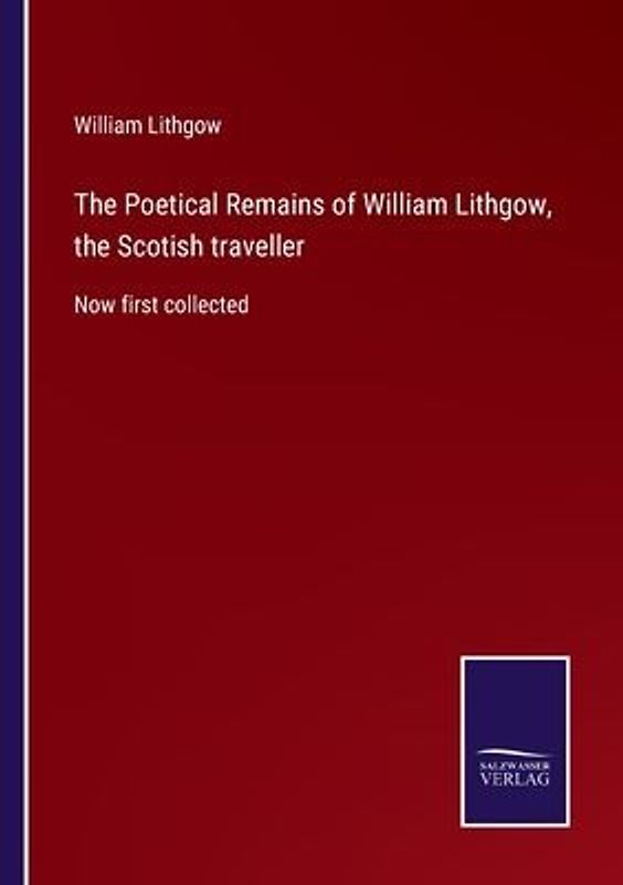 The Poetical Remains of William Lithgow, the Scotish traveller
