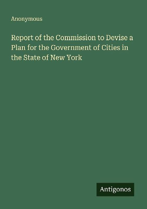 Report of the Commission to Devise a Plan for the Government of Cities in the State of New York