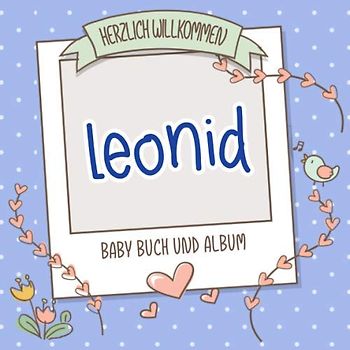 Herzlich Willkommen Leonid - Baby Buch und Album: Personalisiertes Babybuch und Babyalbum, Geschenk zu Schwangerschaft und Geburt, Baby Name auf dem Cover