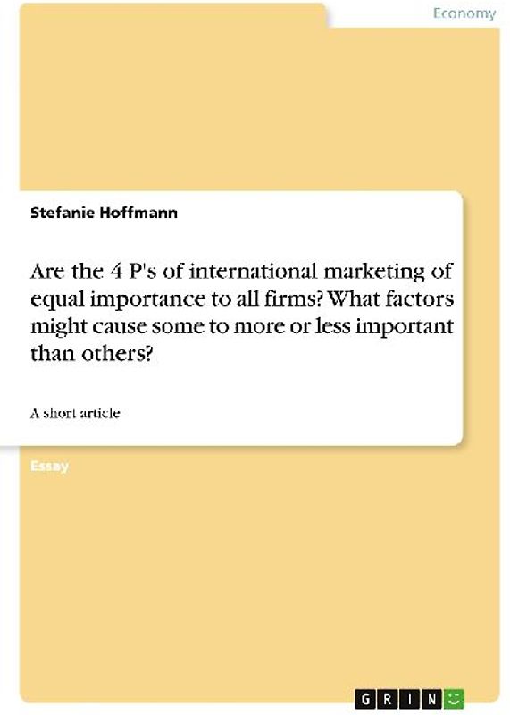 Are the 4 P's of international marketing of equal importance to all firms? What factors might cause some to more or less important than others?