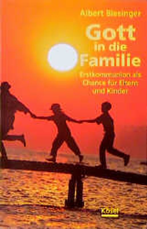 Gott in die Familie. Erstkommunion als Chance für Eltern und Kinder