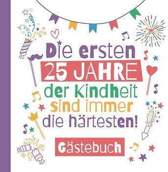 Die ersten 25 Jahre der Kindheit sind immer die härtesten - Gästebuch: Deko & lustige Geschenke zum 25.Geburtstag für Mann oder Frau - 25 Jahre ... zum Eintragen für Wünsche und Fotos der Gäste