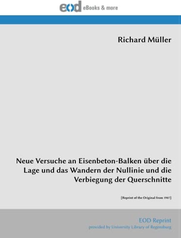 Neue Versuche an Eisenbeton-Balken über die Lage und das Wandern der Nullinie und die Verbiegung der Querschnitte: [Reprint of the Original from 1907]