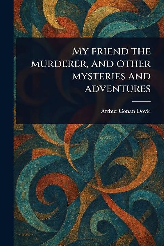 My Friend the Murderer, and Other Mysteries and Adventures