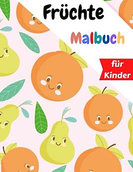 Früchte Malbuch: Tolle Früchte zum Ausmalen für Kinder Einfache und lustige pädagogische Malvorlagen Alter 2-4, 4-8, Jungen, Mädchen (German Edition)