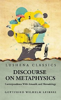 Discourse on Metaphysics Correspondence With Arnauld, and Monadology