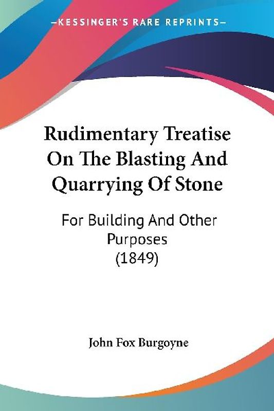 Rudimentary Treatise On The Blasting And Quarrying Of Stone